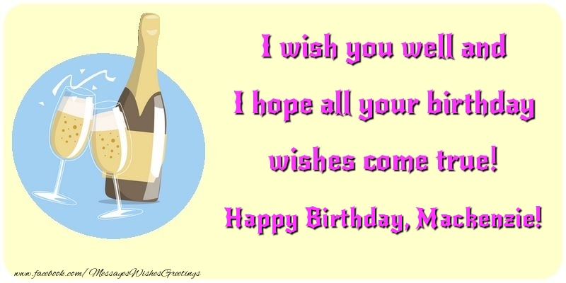 Greetings Cards for Birthday - I wish you well and I hope all your birthday wishes come true! Mackenzie