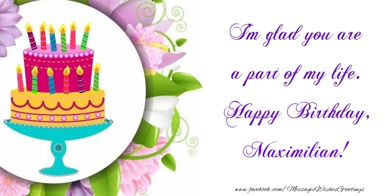 Greetings Cards for Birthday - Cake | I'm glad you are a part of my life. Happy Birthday, Maximilian