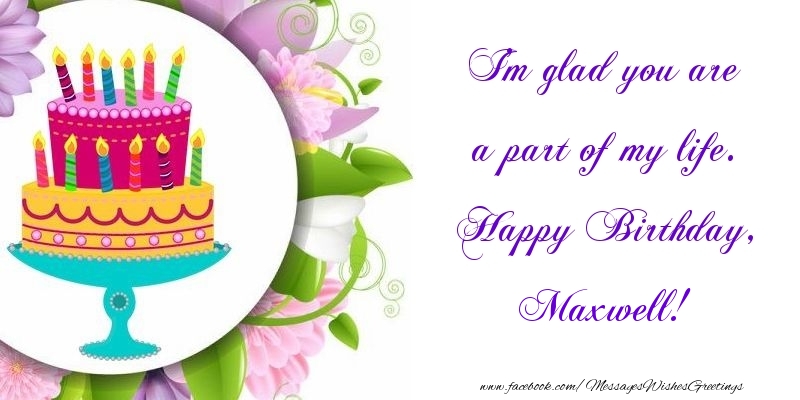 Greetings Cards for Birthday - I'm glad you are a part of my life. Happy Birthday, Maxwell