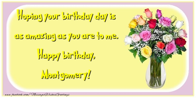 Greetings Cards for Birthday - Hoping your birthday day is as amazing as you are to me. Happy birthday, Montgomery