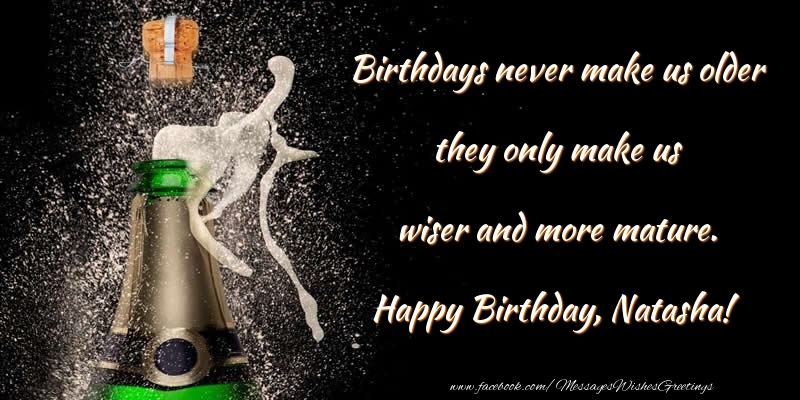 Greetings Cards for Birthday - Birthdays never make us older they only make us wiser and more mature. Natasha