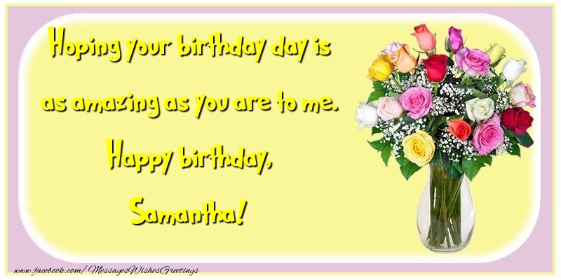 Greetings Cards for Birthday - Hoping your birthday day is as amazing as you are to me. Happy birthday, Samantha