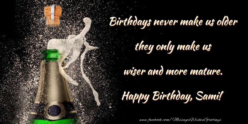 Greetings Cards for Birthday - Birthdays never make us older they only make us wiser and more mature. Sami