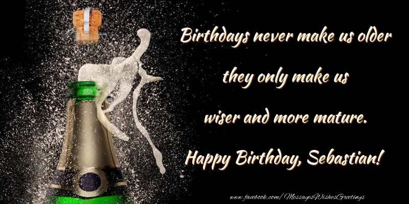Greetings Cards for Birthday - Champagne | Birthdays never make us older they only make us wiser and more mature. Sebastian