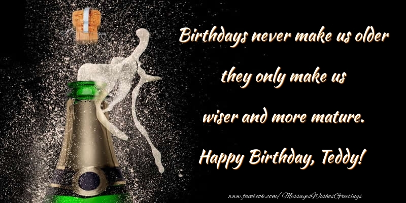 Greetings Cards for Birthday - Birthdays never make us older they only make us wiser and more mature. Teddy