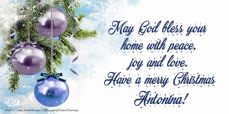 Greetings Cards for Christmas - May God bless your home with peace, joy and love. Have a merry Christmas Antonina!