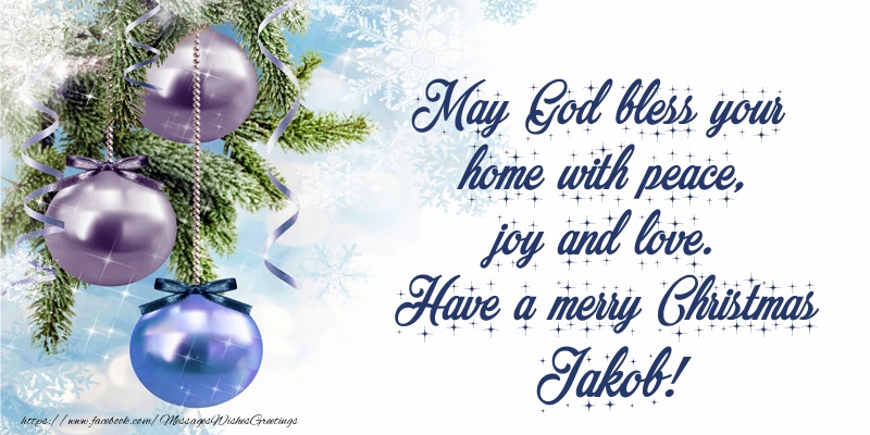 Greetings Cards for Christmas - May God bless your home with peace, joy and love. Have a merry Christmas Jakob!