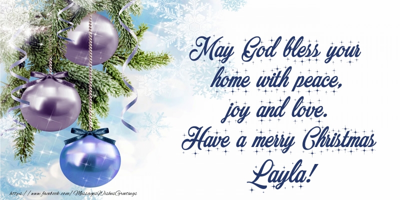 Greetings Cards for Christmas - May God bless your home with peace, joy and love. Have a merry Christmas Layla!