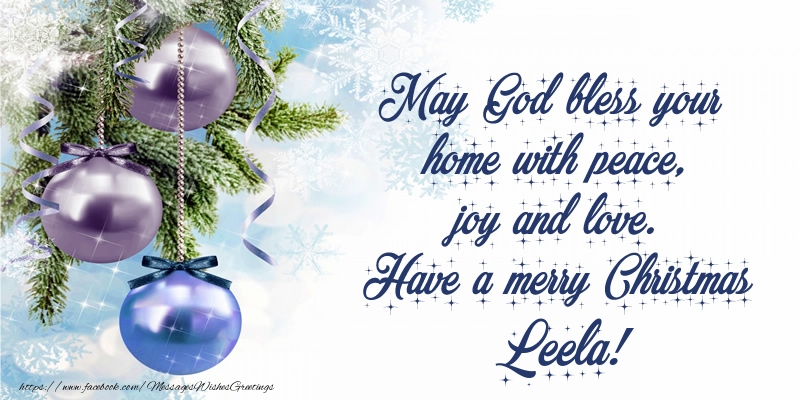 Greetings Cards for Christmas - May God bless your home with peace, joy and love. Have a merry Christmas Leela!
