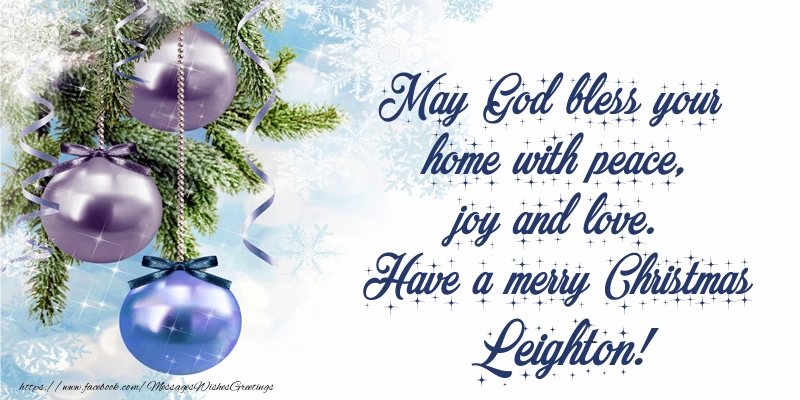 Greetings Cards for Christmas - May God bless your home with peace, joy and love. Have a merry Christmas Leighton!