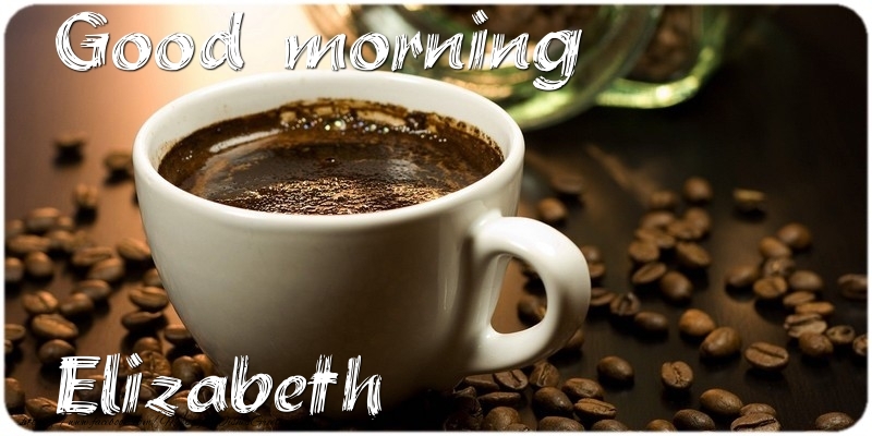 Greetings Cards for Good morning - Good morning Elizabeth