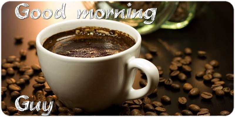 Greetings Cards for Good morning - Good morning Guy
