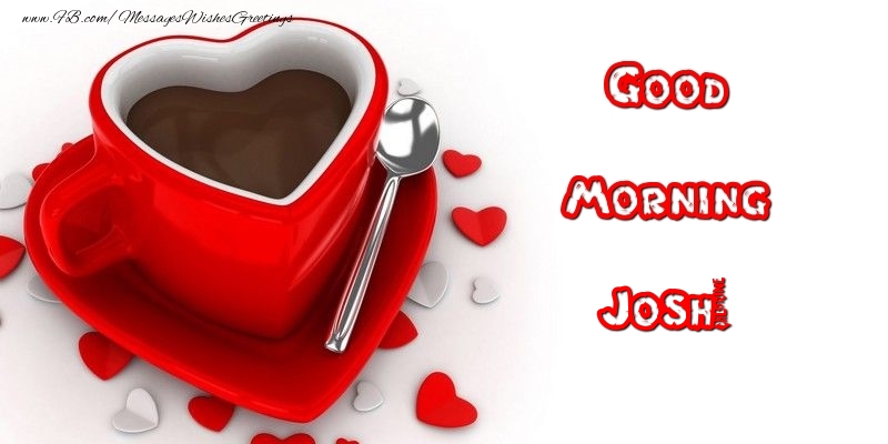 Greetings Cards for Good morning - Good Morning Josh