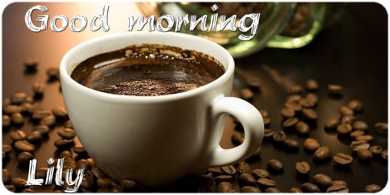 Greetings Cards for Good morning - Good morning Lily