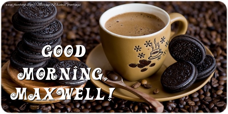 Greetings Cards for Good morning - Good morning, Maxwell