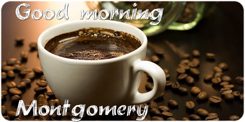 Greetings Cards for Good morning - Good morning Montgomery