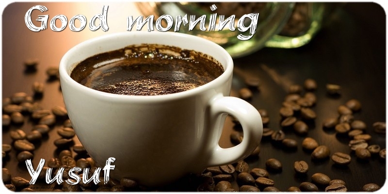 Greetings Cards for Good morning - Good morning Yusuf