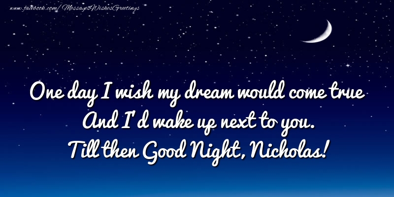 Greetings Cards for Good night - One day I wish my dream would come true And I’d wake up next to you. Nicholas
