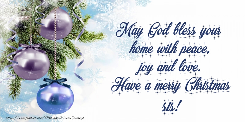 Greetings Cards for Christmas for Sister - May God bless your home with peace, joy and love. Have a merry Christmas sis!