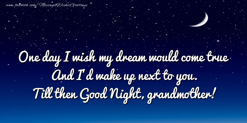 Greetings Cards for Good night for Grandmother - One day I wish my dream would come true And I’d wake up next to you. grandmother