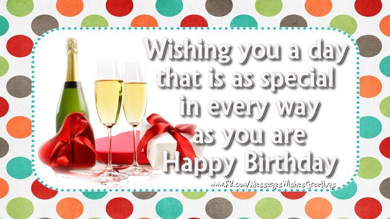 Popular greetings cards for Birthday - Wishing you a day  that is as special  in every way as you are Happy Birthday