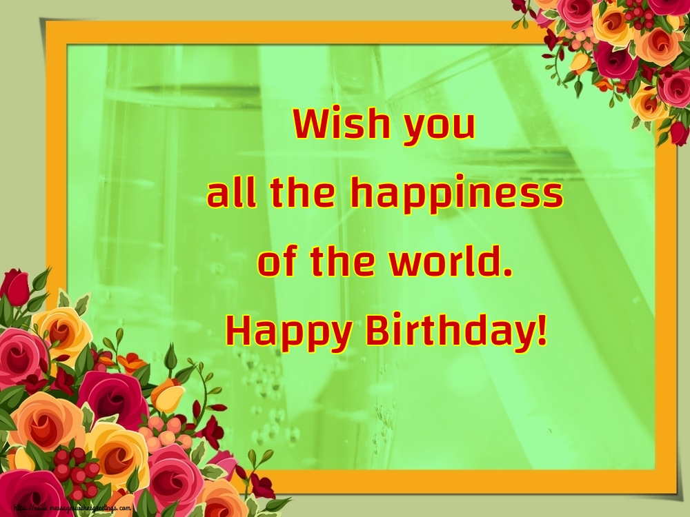 Greetings Cards for Birthday - Wish you all the happiness of the world. Happy Birthday! - messageswishesgreetings.com
