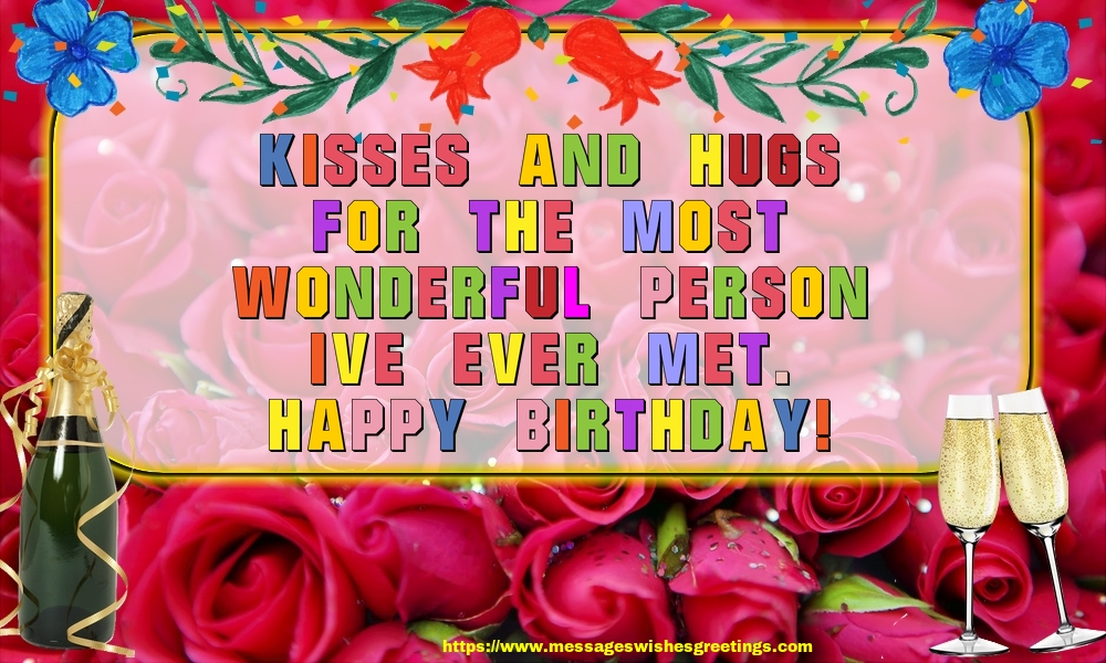Greetings Cards for Birthday - Kisses and hugs for the most wonderful person I've ever met. Happy Birthday! - messageswishesgreetings.com