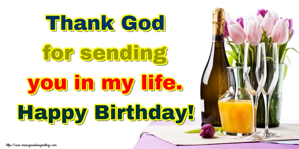 Greetings Cards for Birthday - Thank God for sending you in my life. Happy Birthday! - messageswishesgreetings.com