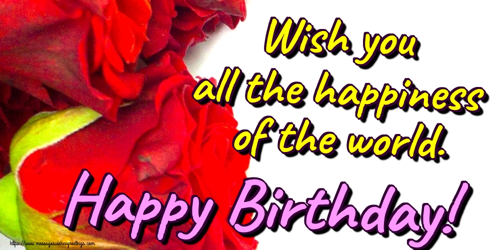 Greetings Cards for Birthday - Wish you all the happiness of the world. Happy Birthday! - messageswishesgreetings.com