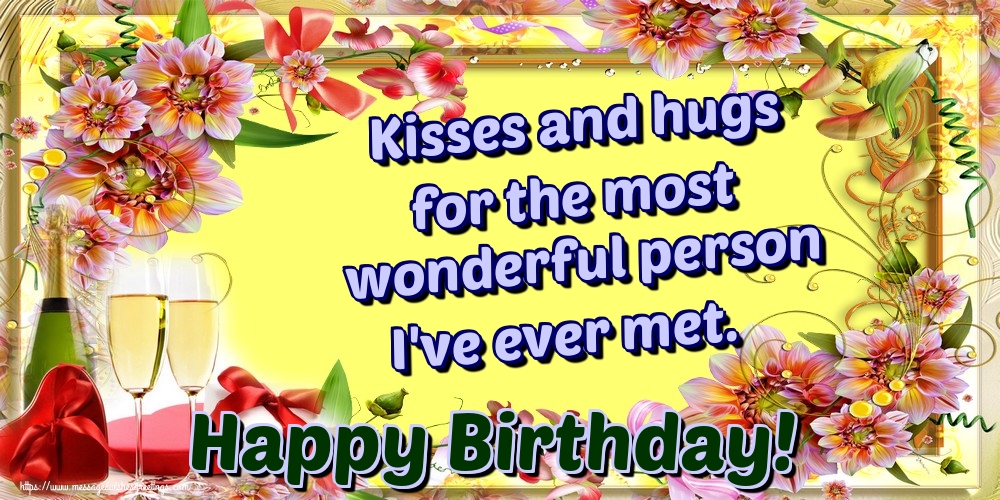 Kisses and hugs for the most wonderful person I've ever met. Happy Birthday!