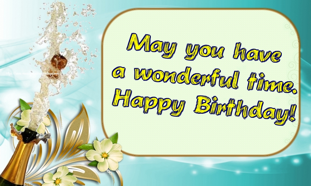 Greetings Cards for Birthday - May you have a wonderful time. Happy Birthday! - messageswishesgreetings.com