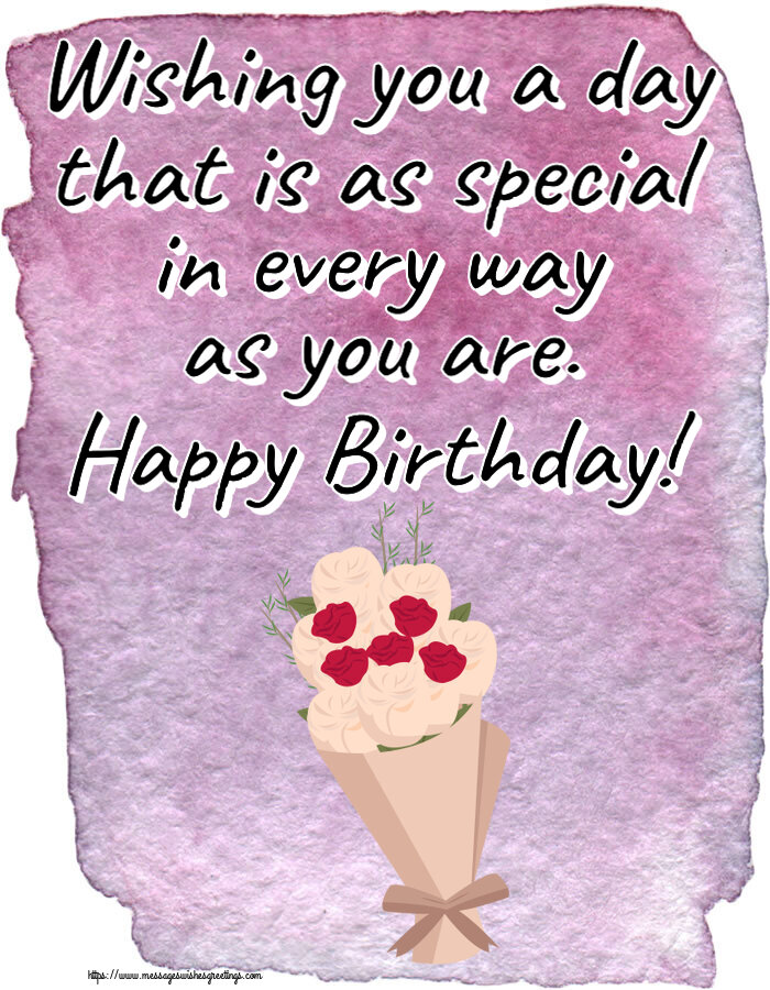 Greetings Cards for Birthday - 🌼 Wishing you a day that is as special in every way as you are. Happy Birthday! - messageswishesgreetings.com