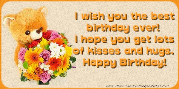 I wish you the best birthday ever!  I hope you get lots of kisses and hugs.  Happy Birthday!