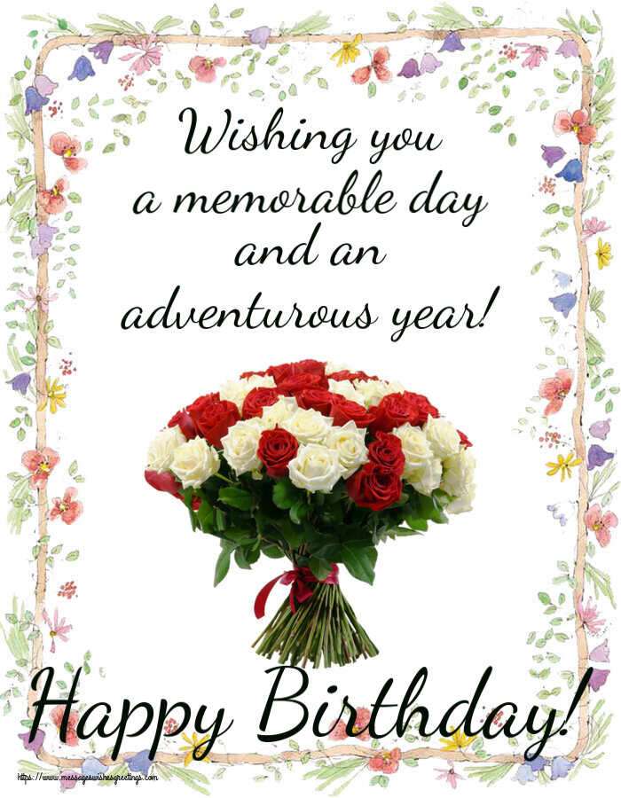Wishing you a memorable day and an adventurous year! Happy Birthday!