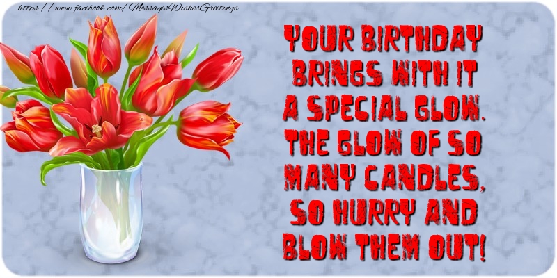 Your birthday brings with it a special glow.