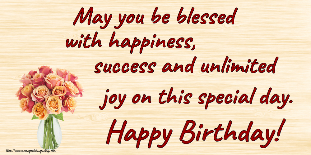 Greetings Cards for Birthday - 🌼 May you be blessed with happiness, success and unlimited joy on this special day. Happy Birthday! - messageswishesgreetings.com