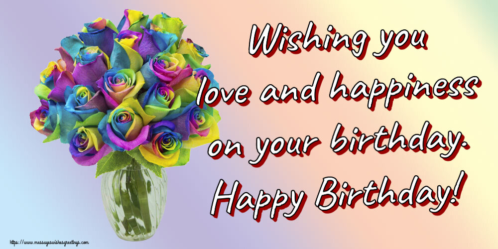 Greetings Cards for Birthday with flowers - Wishing you love and happiness on your birthday. Happy Birthday!