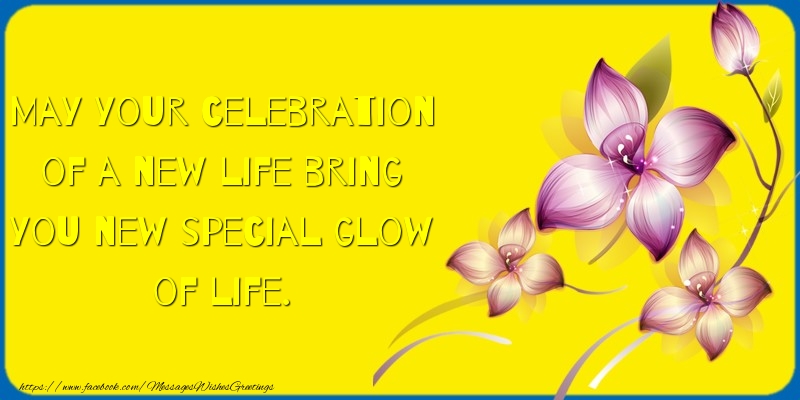 Greetings Cards for Birthday - May your celebration of a new life bring you new special glow of life. - messageswishesgreetings.com