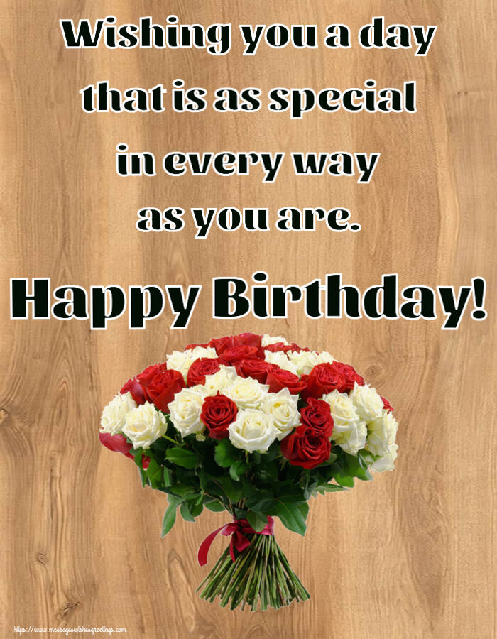 Greetings Cards for Birthday - Wishing you a day that is as special in every way as you are. Happy Birthday! - messageswishesgreetings.com