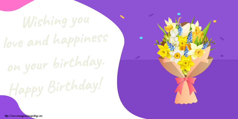 Greetings Cards for Birthday - 🌼 Wishing you love and happiness on your birthday. Happy Birthday! - messageswishesgreetings.com