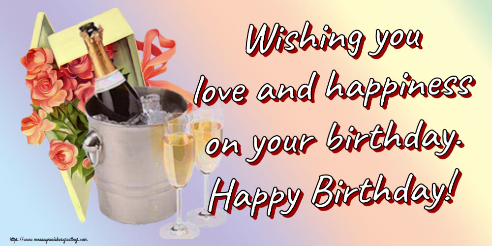 Greetings Cards for Birthday - Wishing you love and happiness on your birthday. Happy Birthday!