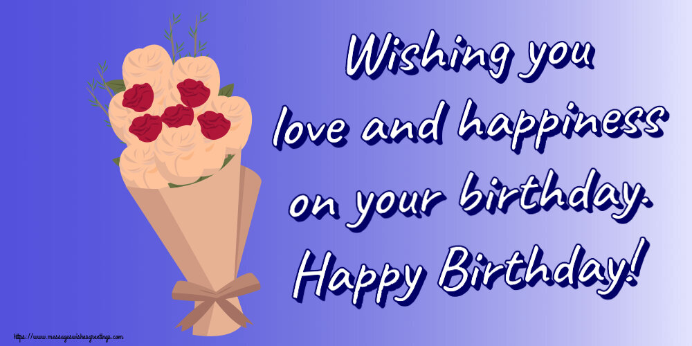Greetings Cards for Birthday - Wishing you love and happiness on your birthday. Happy Birthday!