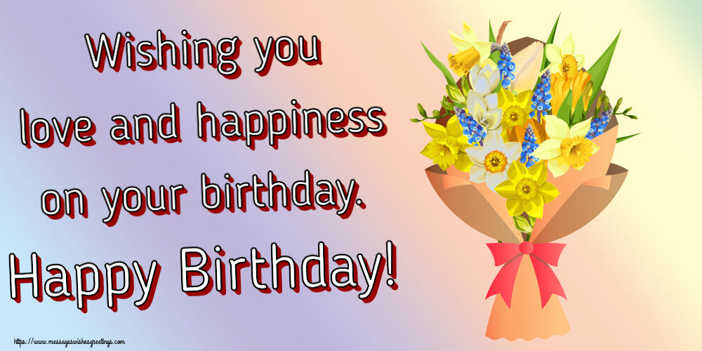 Download eCard for Free - Greetings Cards for Birthday - 🌼 Wishing you love and happiness on your birthday. Happy Birthday! - messageswishesgreetings.com