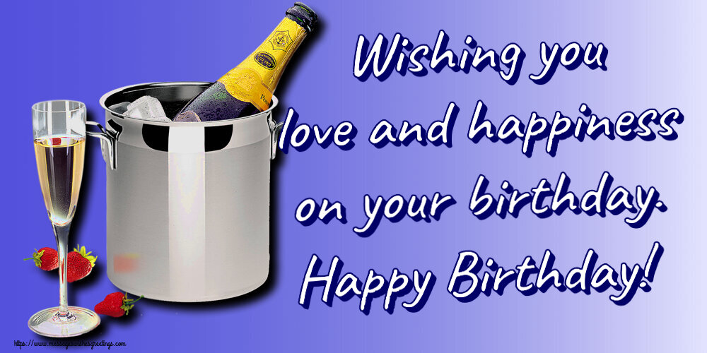 Greetings Cards for Birthday with champagne - Wishing you love and happiness on your birthday. Happy Birthday!