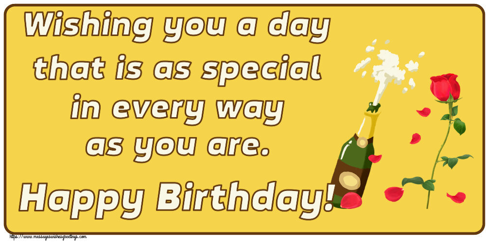 Greetings Cards for Birthday - Wishing you a day that is as special in every way as you are. Happy Birthday!