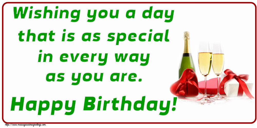 Greetings Cards for Birthday with champagne - Wishing you a day that is as special in every way as you are. Happy Birthday!
