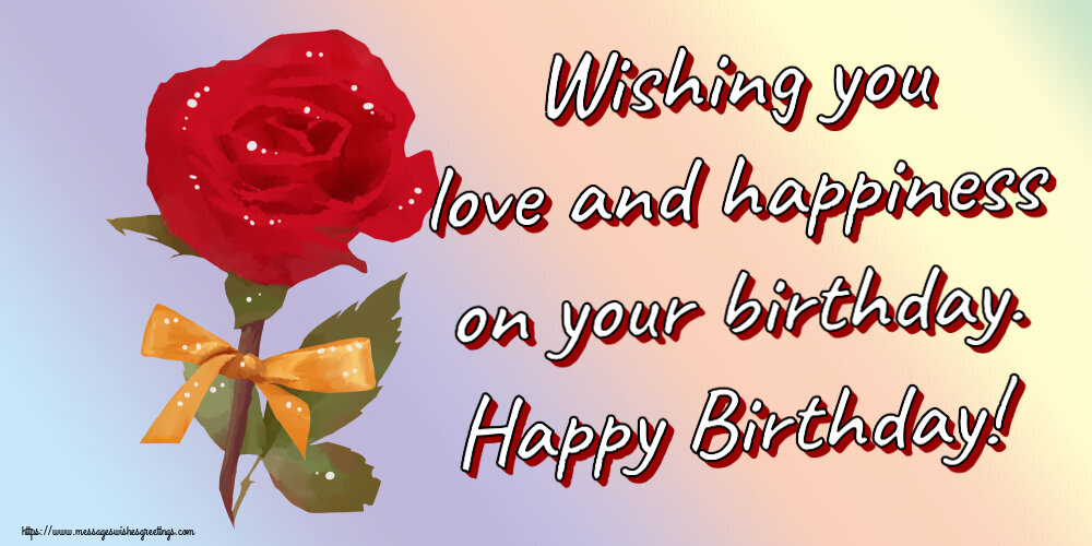 Greetings Cards for Birthday with flowers - Wishing you love and happiness on your birthday. Happy Birthday!