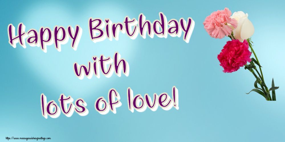 Greetings Cards for Birthday with flowers - Happy Birthday with lots of love!