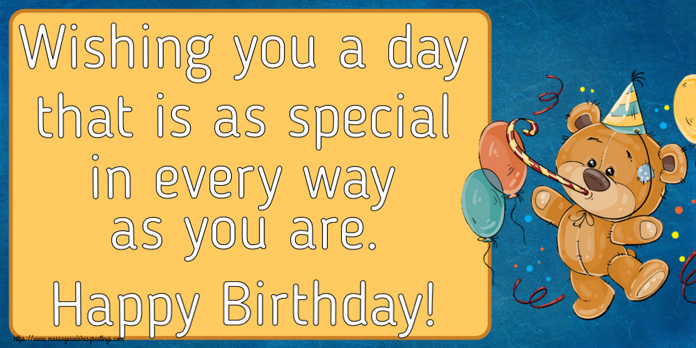 Greetings Cards for Birthday - Wishing you a day that is as special in every way as you are. Happy Birthday! - messageswishesgreetings.com