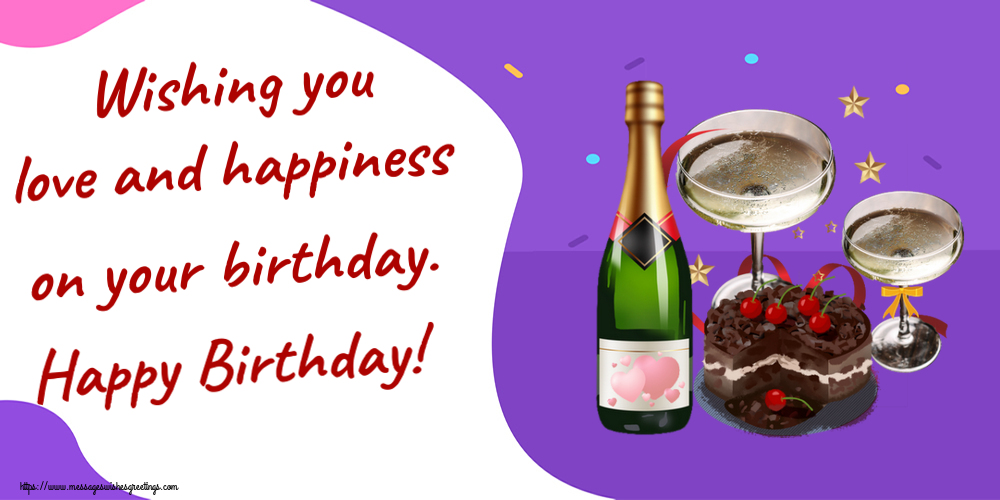Wishing you love and happiness on your birthday. Happy Birthday!